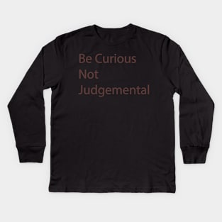 Be Curious Not Judgemental Kids Long Sleeve T-Shirt